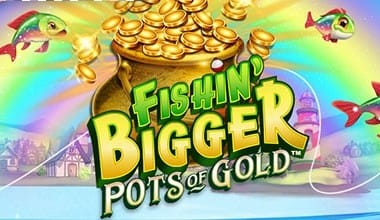 Fishin’ BIGGER Pots Of Gold